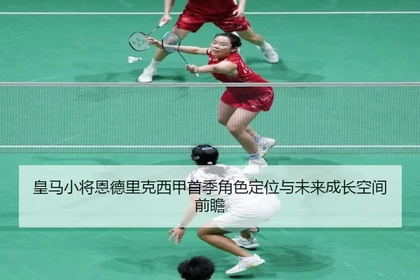皇马小将恩德里克西甲首季角色定位与未来成长空间前瞻